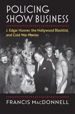 Policing Show Business: J. Edgar Hoover, the Hollywood Blacklist, and Cold War Movies