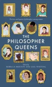The Philosopher Queens: The lives and legacies of philosophy's unsung women by R