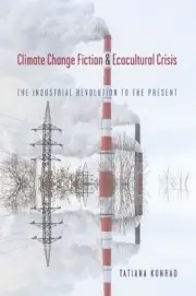 Climate Change Fiction and Ecocultural Crisis: The Industrial Revolution to