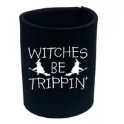 Witches Be Trippin Halloween - Funny Novelty Stubby Holder