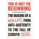 THIS IS ONLY THE BEGINNING: THE MAKING OF A NEW LEFT, FROM ANTI-AUSTERITY TO THE FALL OF CORBYN