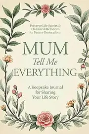 Mum, Tell Me Everything: A Keepsake Journal for Sharing Your Life Story (Tell Me Everything Guided Memory Books)