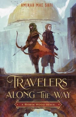 Travelers Along the Way : A Robin Hood Remix, Hardcover by Safi, Aminah Mae, ...