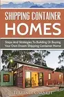 SHIPPING CONTAINER HOMES: STEPS AND STRATEGIES TO BUILDING By Terrence Garnett