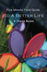 The Five Minute Field Guide to A Better Life by D. Charles Barnes (English) Pape