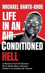 Life in an Air Conditioned Hell: A Memoir Full of Stories Of The Sixth Born Afri