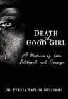 Death of the Good Girl: A Memoir of Love, Betrayal, and Courage by Teresa Taylor