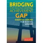 BRIDGING THE ENGLISH LEARNER ACHIEVEMENT GAP: ESSENTIAL LESSONS FOR SCHOOL LEADERS
