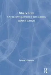 Atlantic Lives: A Comparative Approach to Early America by Timothy Shannon (Engl