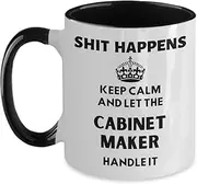 IKPR Cabinet Maker Gifts Gift Ideas for Cabinet Maker Shit Happens Keep Calm and Let The Cabinet Maker Handle It 2T Coffee Mug Coworker Gifts For Your