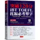 iBT TOFEL托福必考單字：突破120分 (附QR Code線上學習音檔)