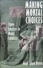 Making Mortal Choices: Three Exercises in Moral Casuistry by Hugo Adam Bedau (En