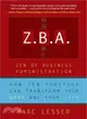 Z.B.A.: The Zen Of Business Administration - How Zen Practice Can Transform Your Work And Your Life