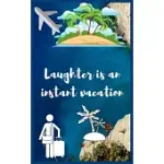 LAUGHTER IS AN INSTANT VACATION: TRAVEL PLANNER, VACATION LOG BOOK, TO DO CHECKLIST, TRANSPORTATION, DEPARTURE, ARRIVAL, ACCOMMODATION AND MANY MORE!