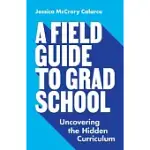 A FIELD GUIDE TO GRAD SCHOOL: UNCOVERING THE HIDDEN CURRICULUM