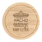 Nacho Average Baby Sitter Round Chopping Cheese Board Worlds Best Awesome