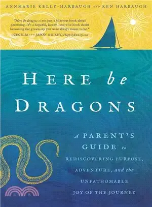 Here Be Dragons ― A Parent??Guide to Rediscovering Purpose, Adventure, and the Unfathomable Joy of the Journey