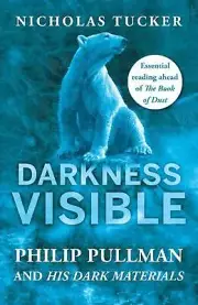 Darkness Visible: Philip Pullman and His Dark Materials by Nicholas Tucker (Engl