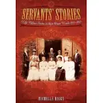 SERVANTS’ STORIES: LIFE BELOW STAIRS IN THEIR OWN WORDS 1800-1950