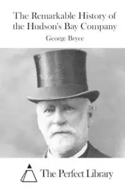 The Remarkable History of the Hudson's Bay Company by George Bryce (English) Pap