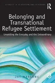 Belonging and Transnational Refugee Settlement: Unsettling the Everyday and the