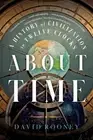 About Time : A History of Civilization in Twelve Clocks, Paperback by Rooney,...