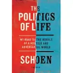 THE POLITICS OF LIFE: MY ROAD TO THE MIDDLE OF A HOSTILE AND ADVERSARIAL WORLD