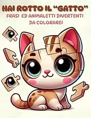 HAI ROTTO IL GATTO: Un Libro da Colorare con 60 Frasi Spassose e Animaletti Stravaganti da Colorare. Libera la Tua Creatività e Dimentica lo Stress! ... e Bambini che Cercano Relax e Divertimento!