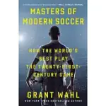 MASTERS OF MODERN SOCCER: HOW THE WORLD’S BEST PLAY THE TWENTY-FIRST-CENTURY GAME
