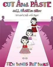 Art and Craft with Paper (Cut and Paste Doll Fashion Show): Dress your own cut and paste dolls. This book is designed to improve hand-eye ... skills, and to help children sustain atten
