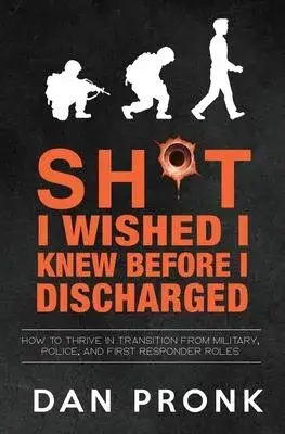 Sh*t I wished I knew before I discharged: How to thrive in transition from military, police, and first responder roles