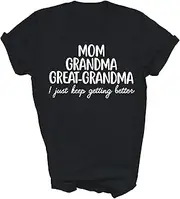 [Above Good Tee] Mom Grandma Great Grandma I Keep Getting Better Mama Grandmother Nana Unisex Shirt Gift Women Men T-Shirt (Black;XL)