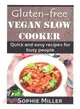Gluten-free Vegan Slow Cooker ― Quick and Easy Recipes for Busy People