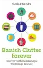 Banish Clutter Forever: How the Toothbrush Prin, Sheila-Chandra,.