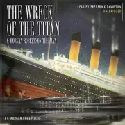 The Wreck of the Titan & Morgan Robertson the Man by Morgan Robertson 2013 Unabr