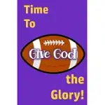 TIME TO GIVE GOD THE GLORY!: GLORIFYING GOD LONG AFTER THE GAME