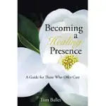 BECOMING A HEALING PRESENCE: A GUIDE FOR THOSE WHO OFFER CARE