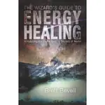 THE WIZARD’S GUIDE TO ENERGY HEALING: INTRODUCING THE DIVINE HEALING SECRETS OF MERLIN