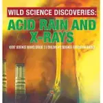 WILD SCIENCE DISCOVERIES: ACID RAIN AND X-RAYS - KIDS’’ SCIENCE BOOKS GRADE 3 - CHILDREN’’S SCIENCE EDUCATION BOOKS