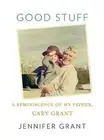 Good Stuff: A Reminiscence of My Father, Cary Grant by Jennifer Grant: New