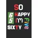 So Happy I’’m Sixty Five: Funny 65th Birthday Journal /Gag Gift For 65 Year Old Grandpa, Dad, Mom, Wife, Husband, Her, Him: Blank Lined Notebook