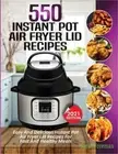 550 Instant Pot Air Fryer Lid Recipes Cookbook: Easy & Delicious Instant Pot Air