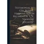 TESTIMONIAL TO COL. RUSH C. HAWKINS, NINTH REGIMENT N. Y. V.,