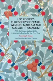 Leo Kofler's Philosophy of Praxis: Western Marxism and Socialist Humanism