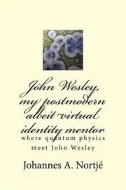 John Wesley, my postmodern albeit virtual identity mentor: where quantum physics