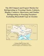 The 2013 Import and Export Market for Refrigerating or Freezing Chests, Cabinets, Display Counters, Showcases, and Similar Refrigerating or Freezing Furniture Excluding Household Type in Ukraine