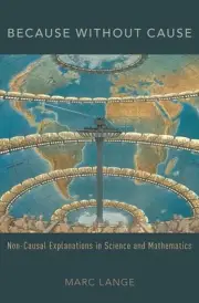 Because Without Cause: Non-Casual Explanations In Science and Mathematics by Mar
