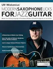 Ulf Wakenius Modern Saxophone Licks for Jazz Guitar: Master the Soloing Language of Post-Bop & Modern Saxophone Legends on Jazz Guitar