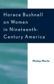 Horace Bushnell on Women in Nineteenth-Century America - 9780761828884