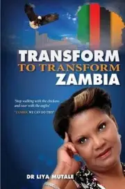 Transform to Transform Zambia: Zambia we can do this by Liya Nawa Mutale (Englis